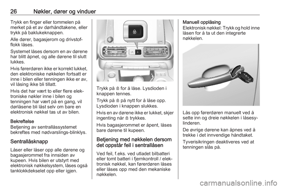 OPEL COMBO E 2019.1  Instruksjonsbok 26Nøkler, dører og vinduerTrykk en finger eller tommelen på
merket på et av dørhåndtakene, eller
trykk på baklukeknappen.
Alle dører, bagasjerom og drivstof‐
flokk låses.
Systemet låses de