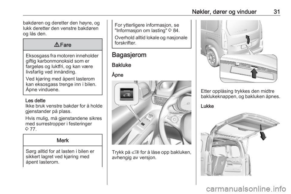 OPEL COMBO E 2019.1  Instruksjonsbok Nøkler, dører og vinduer31bakdøren og deretter den høyre, og
lukk deretter den venstre bakdøren
og lås den.9 Fare
Eksosgass fra motoren inneholder
giftig karbonmonoksid som er
fargeløs og luktf