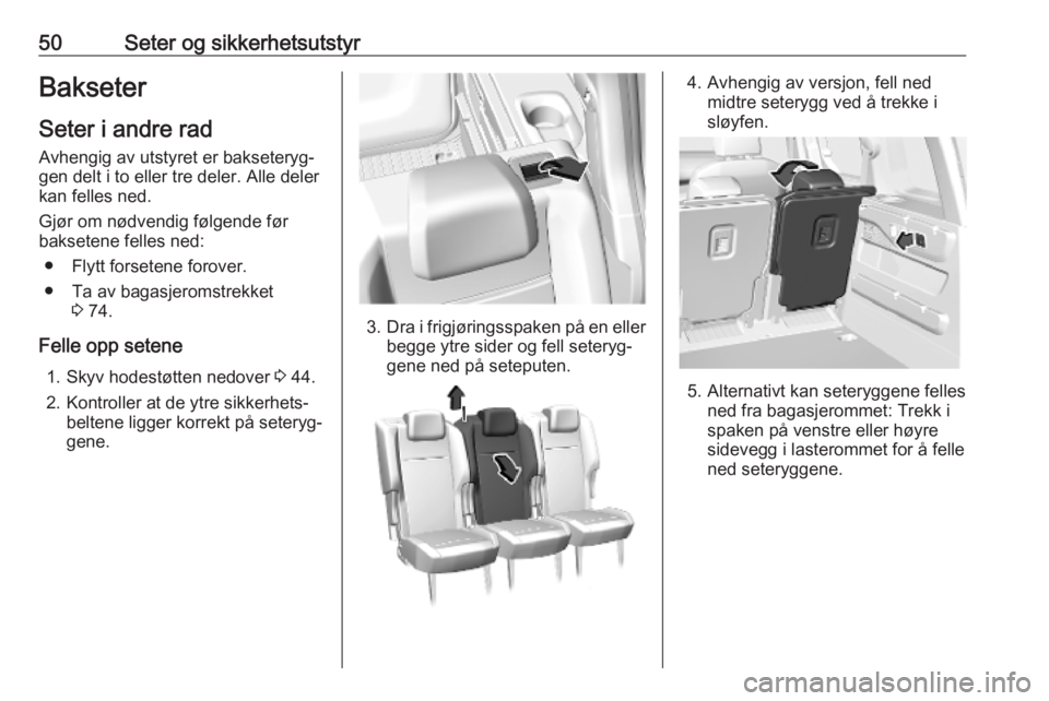 OPEL COMBO E 2019.1  Instruksjonsbok 50Seter og sikkerhetsutstyrBakseter
Seter i andre rad Avhengig av utstyret er bakseteryg‐
gen delt i to eller tre deler. Alle deler
kan felles ned.
Gjør om nødvendig følgende før
baksetene felle