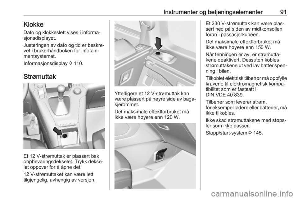 OPEL COMBO E 2019.1  Instruksjonsbok Instrumenter og betjeningselementer91KlokkeDato og klokkeslett vises i informa‐
sjonsdisplayet.
Justeringen av dato og tid er beskre‐
vet i brukerhåndboken for infotain‐
mentsystemet.
Informasj
