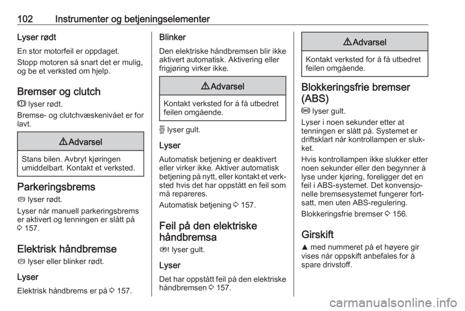 OPEL COMBO E 2019.75  Instruksjonsbok 102Instrumenter og betjeningselementerLyser rødtEn stor motorfeil er oppdaget.
Stopp motoren så snart det er mulig,
og be et verksted om hjelp.
Bremser og clutch
R  lyser rødt.
Bremse- og clutchvæ