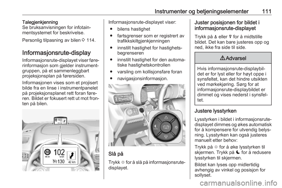 OPEL COMBO E 2019.75  Instruksjonsbok Instrumenter og betjeningselementer111Talegjenkjenning
Se bruksanvisningen for infotain‐
mentsystemet for beskrivelse.
Personlig tilpasning av bilen  3 114.
Informasjonsrute-display Informasjonsrute