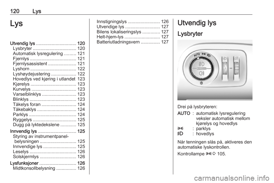 OPEL COMBO E 2019.75  Instruksjonsbok 120LysLysUtvendig lys............................... 120
Lysbryter .................................. 120
Automatisk lysregulering .........121
Fjernlys .................................... 121
Fjernl