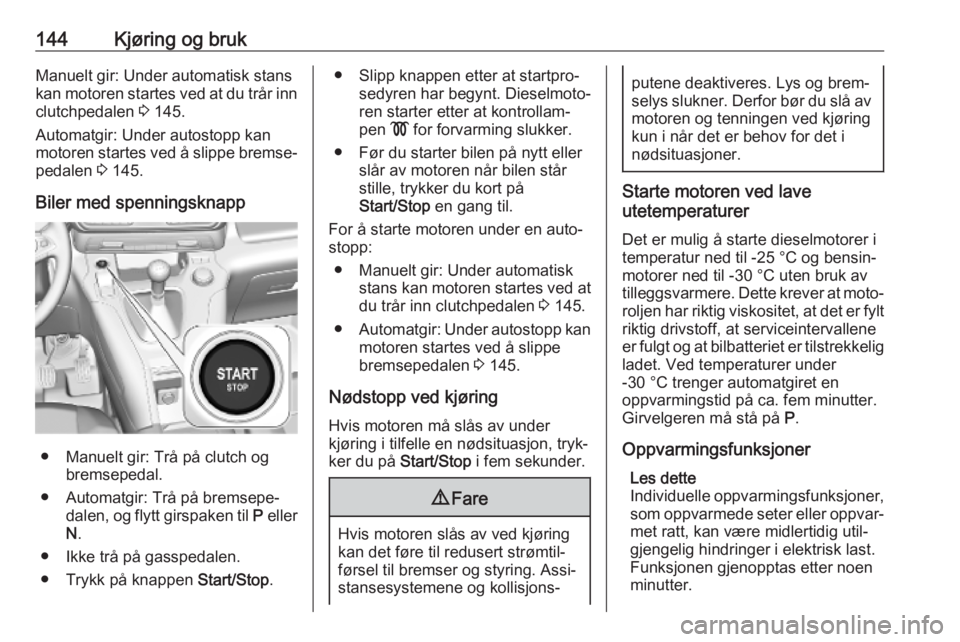 OPEL COMBO E 2019.75  Instruksjonsbok 144Kjøring og brukManuelt gir: Under automatisk stans
kan motoren startes ved at du trår inn clutchpedalen  3 145.
Automatgir: Under autostopp kan
motoren startes ved å slippe bremse‐
pedalen  3 