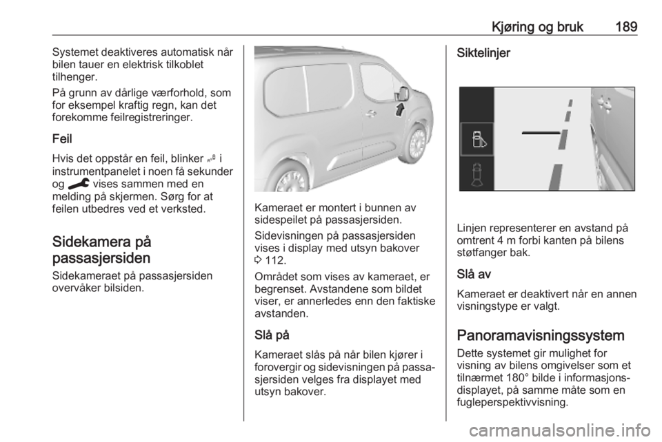 OPEL COMBO E 2019.75 Instruksjonsbok Kjøring og bruk189Systemet deaktiveres automatisk når
bilen tauer en elektrisk tilkoblet
tilhenger.
På grunn av dårlige værforhold, som
for eksempel kraftig regn, kan det
forekomme feilregistreri OPEL COMBO E 2019.75 Instruksjonsbok Kjøring og bruk189Systemet deaktiveres automatisk når
bilen tauer en elektrisk tilkoblet
tilhenger.
På grunn av dårlige værforhold, som
for eksempel kraftig regn, kan det
forekomme feilregistreri