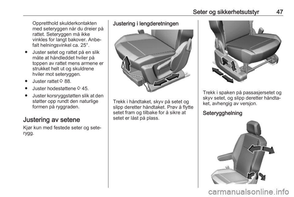 OPEL COMBO E 2019.75  Instruksjonsbok Seter og sikkerhetsutstyr47Oppretthold skulderkontakten
med seteryggen når du dreier på rattet. Seteryggen må ikke
vinkles for langt bakover. Anbe‐
falt helningsvinkel ca. 25°.
● Juster setet 