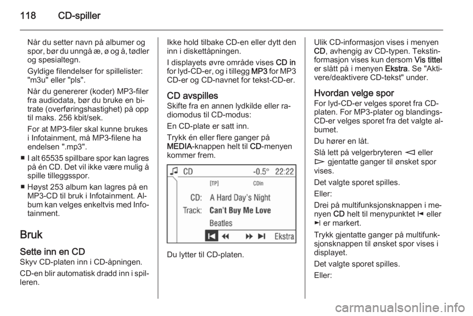 OPEL CORSA 2014.5  Instruksjonsbok 118CD-spiller
Når du setter navn på albumer og
spor, bør du unngå æ, ø og å, tødler
og spesialtegn.
Gyldige filendelser for spillelister: "m3u" eller "pls".
Når du genererer (