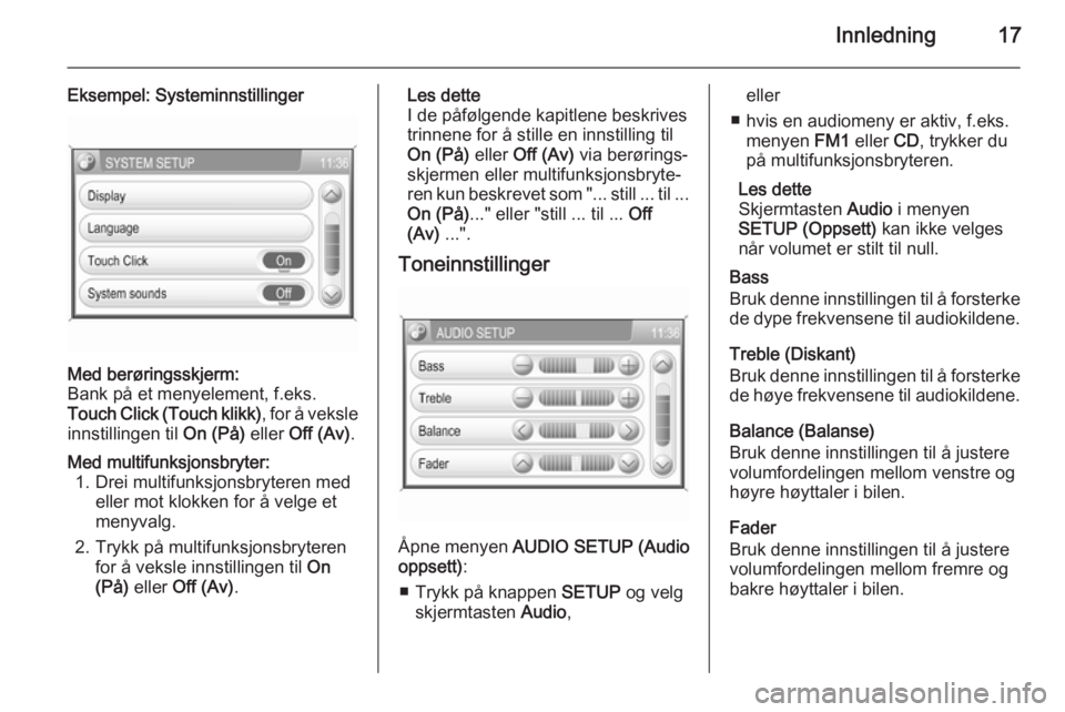 OPEL CORSA 2014.5  Instruksjonsbok Innledning17
Eksempel: SysteminnstillingerMed berøringsskjerm:
Bank på et menyelement, f.eks.
Touch Click (Touch klikk) , for å veksle
innstillingen til  On (På) eller Off (Av) .Med multifunksjons