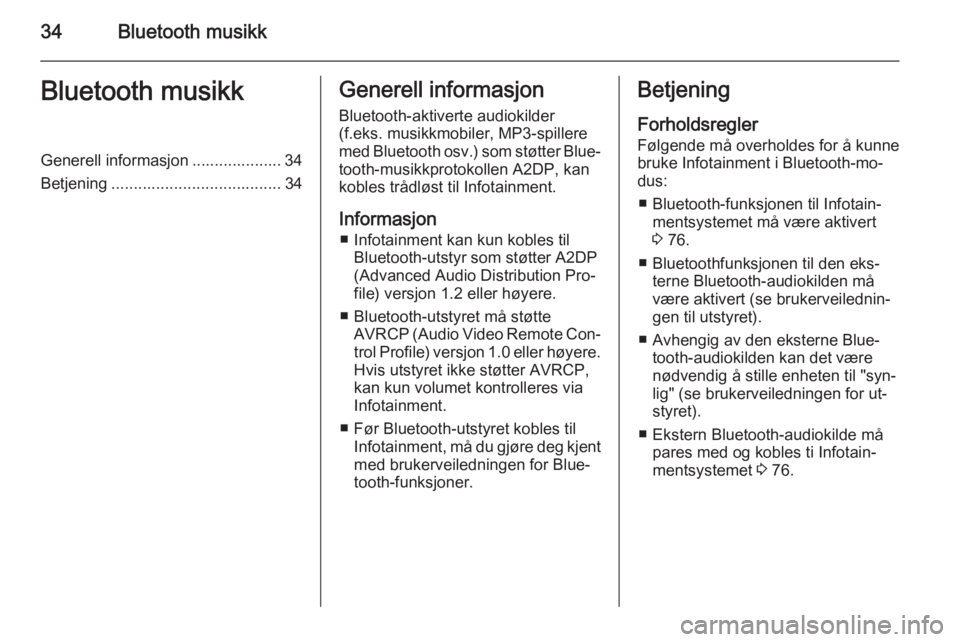OPEL CORSA 2014.5  Instruksjonsbok 34Bluetooth musikkBluetooth musikkGenerell informasjon .................... 34
Betjening ...................................... 34Generell informasjon
Bluetooth-aktiverte audiokilder
(f.eks. musikkmob