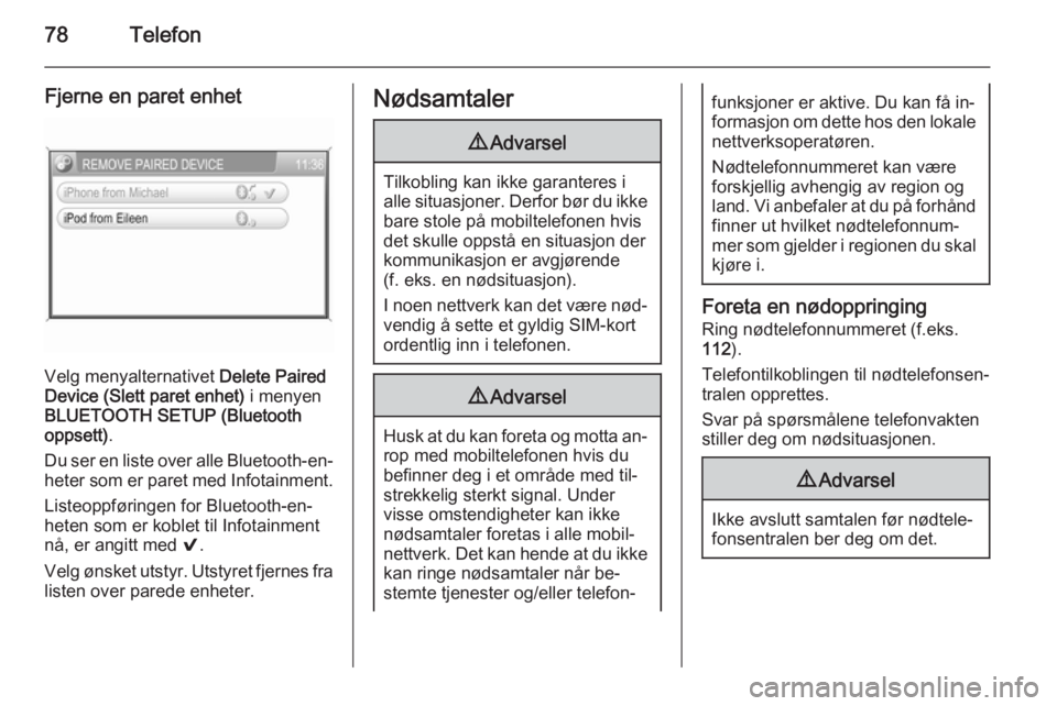 OPEL CORSA 2014.5  Instruksjonsbok 78Telefon
Fjerne en paret enhet
Velg menyalternativet Delete Paired
Device (Slett paret enhet)  i menyen
BLUETOOTH SETUP (Bluetooth
oppsett) .
Du ser en liste over alle Bluetooth-en‐
heter som er pa