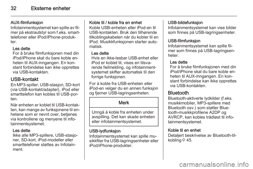 OPEL CORSA 2015  Brukerhåndbok for infotainmentsystem 32Eksterne enheter
AUX-filmfunksjon
Infotainmentsystemet kan spille av fil‐
mer på ekstrautstyr som  f.eks. smart‐
telefoner eller iPod/iPhone-produk‐ ter.
Les dette
For å bruke filmfunksjonen