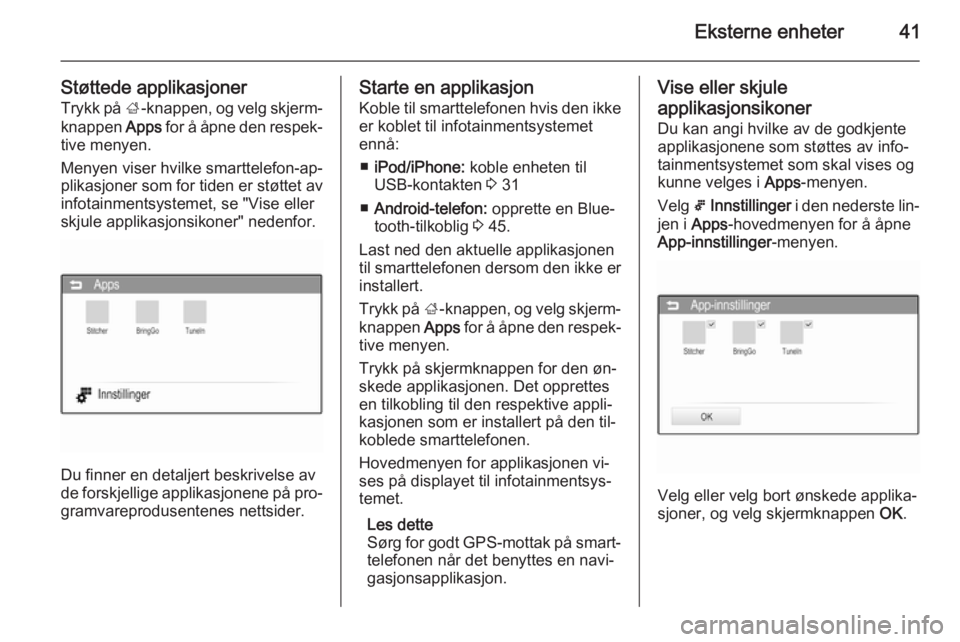 OPEL CORSA 2015  Brukerhåndbok for infotainmentsystem Eksterne enheter41
Støttede applikasjonerTrykk på  ;-knappen, og velg skjerm‐
knappen  Apps for å åpne den respek‐
tive menyen.
Menyen viser hvilke smarttelefon-ap‐
plikasjoner som for tiden