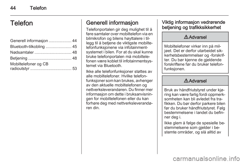 OPEL CORSA 2015  Brukerhåndbok for infotainmentsystem 44TelefonTelefonGenerell informasjon .................... 44
Bluetooth-tilkobling ......................45
Nødsamtaler ................................ 48
Betjening ..................................