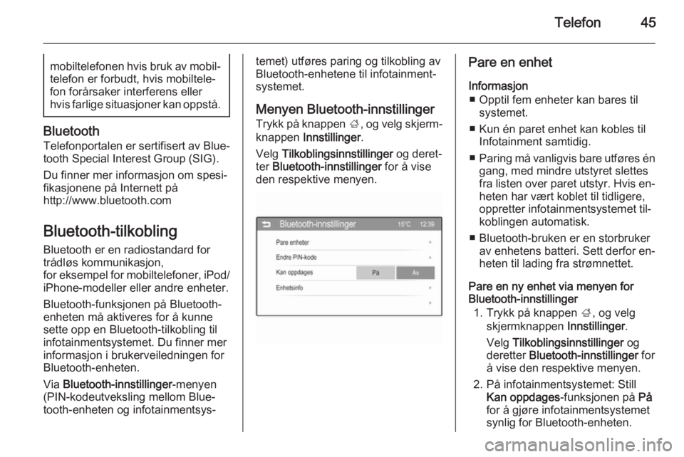 OPEL KARL 2016.5  Brukerhåndbok for infotainmentsystem Telefon45mobiltelefonen hvis bruk av mobil‐
telefon er forbudt, hvis mobiltele‐
fon forårsaker interferens eller
hvis farlige situasjoner kan oppstå.
Bluetooth
Telefonportalen er sertifisert av 