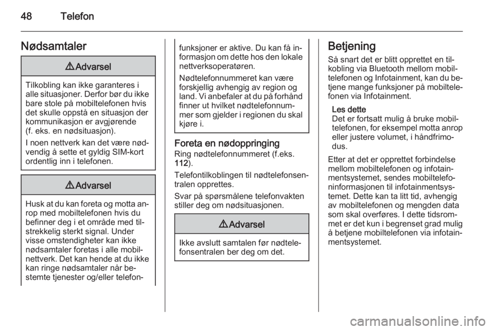 OPEL KARL 2016.5  Brukerhåndbok for infotainmentsystem 48TelefonNødsamtaler9Advarsel
Tilkobling kan ikke garanteres i
alle situasjoner. Derfor bør du ikke bare stole på mobiltelefonen hvis
det skulle oppstå en situasjon der
kommunikasjon er avgjørend