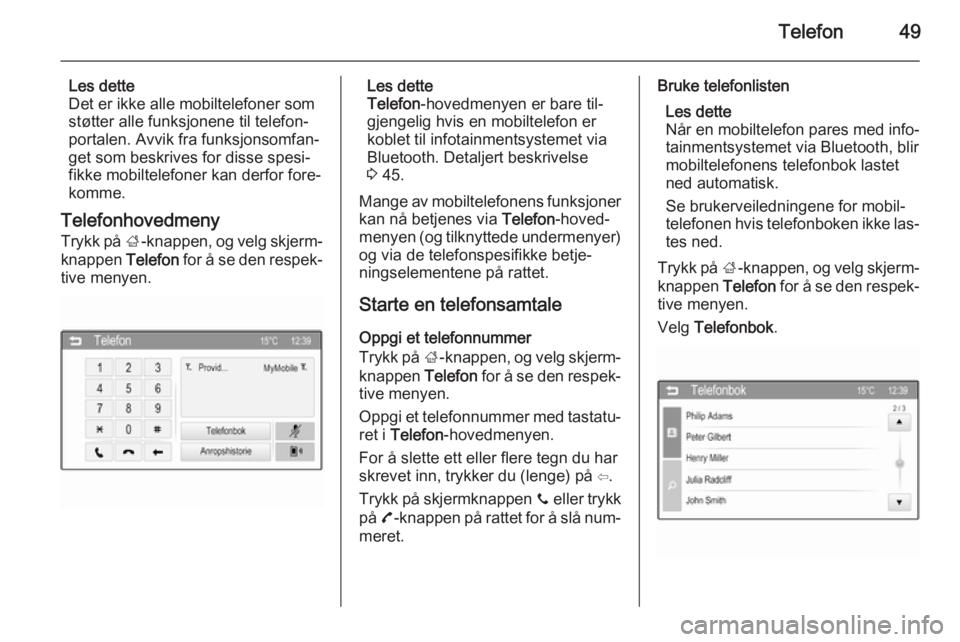 OPEL KARL 2016.5  Brukerhåndbok for infotainmentsystem Telefon49
Les dette
Det er ikke alle mobiltelefoner som støtter alle funksjonene til telefon‐
portalen. Avvik fra funksjonsomfan‐
get som beskrives for disse spesi‐
fikke mobiltelefoner kan der
