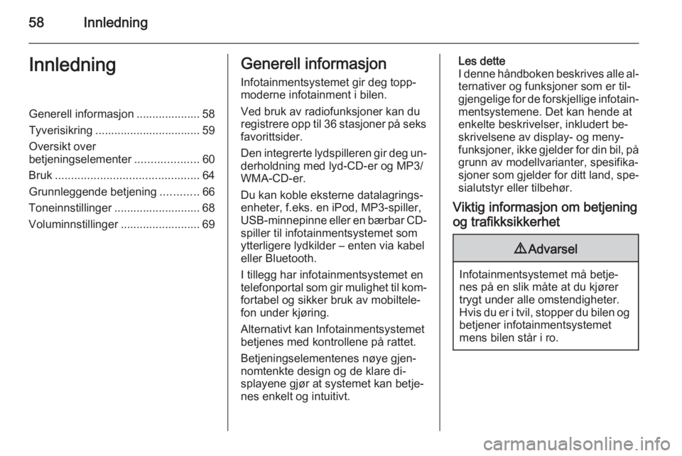 OPEL CORSA 2015  Brukerhåndbok for infotainmentsystem 58InnledningInnledningGenerell informasjon .................... 58
Tyverisikring ................................. 59
Oversikt over
betjeningselementer ....................60
Bruk ....................