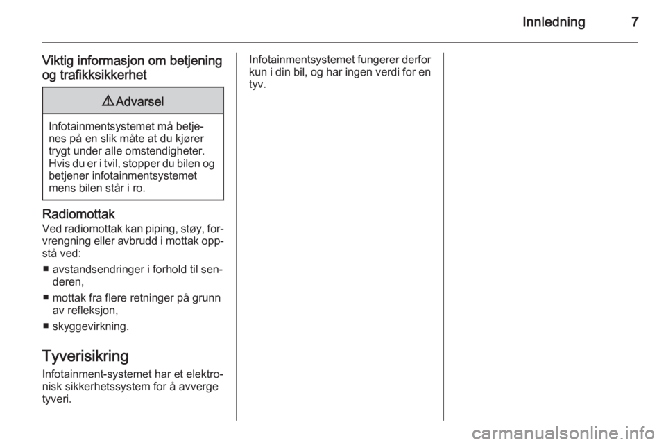 OPEL CORSA 2015  Brukerhåndbok for infotainmentsystem Innledning7
Viktig informasjon om betjening
og trafikksikkerhet9 Advarsel
Infotainmentsystemet må betje‐
nes på en slik måte at du kjører trygt under alle omstendigheter.
Hvis du er i tvil, stop