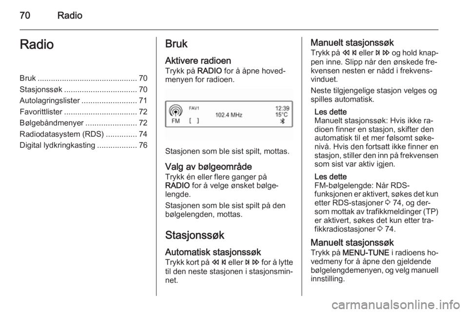 OPEL CORSA 2015 Brukerhåndbok for infotainmentsystem 70RadioRadioBruk............................................. 70
Stasjonssøk ................................. 70
Autolagringslister .........................71
Favorittlister ....................... OPEL CORSA 2015 Brukerhåndbok for infotainmentsystem 70RadioRadioBruk............................................. 70
Stasjonssøk ................................. 70
Autolagringslister .........................71
Favorittlister .......................