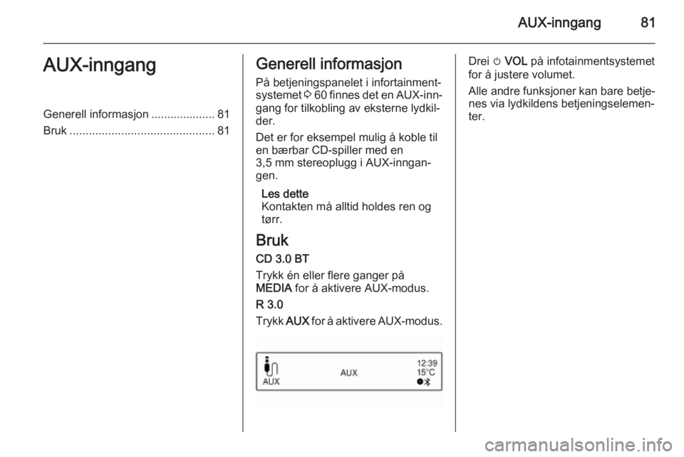 OPEL CORSA 2015  Brukerhåndbok for infotainmentsystem AUX-inngang81AUX-inngangGenerell informasjon .................... 81
Bruk ............................................. 81Generell informasjon
På betjeningspanelet i infortainment‐
systemet  3 60  