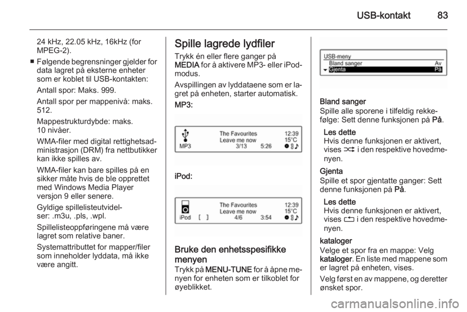 OPEL CORSA 2015  Brukerhåndbok for infotainmentsystem USB-kontakt83
24 kHz, 22.05 kHz, 16kHz (for
MPEG-2).
■ Følgende begrensninger gjelder for
data lagret på eksterne enheter
som er koblet til USB-kontakten:
Antall spor: Maks. 999.
Antall spor per m