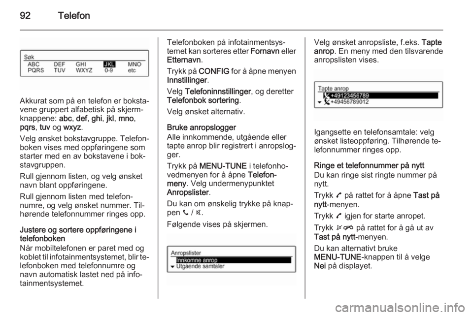 OPEL CORSA 2015  Brukerhåndbok for infotainmentsystem 92Telefon
Akkurat som på en telefon er boksta‐
vene gruppert alfabetisk på skjerm‐
knappene:  abc, def , ghi , jkl , mno ,
pqrs , tuv  og  wxyz .
Velg ønsket bokstavgruppe. Telefon‐
boken vis