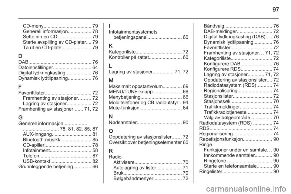 OPEL CORSA 2015  Brukerhåndbok for infotainmentsystem 97
CD-meny................................... 79
Generell informasjon .................78
Sette inn en CD ......................... 79
Starte avspilling av CD-plater.... 79
Ta ut en CD-plate .........