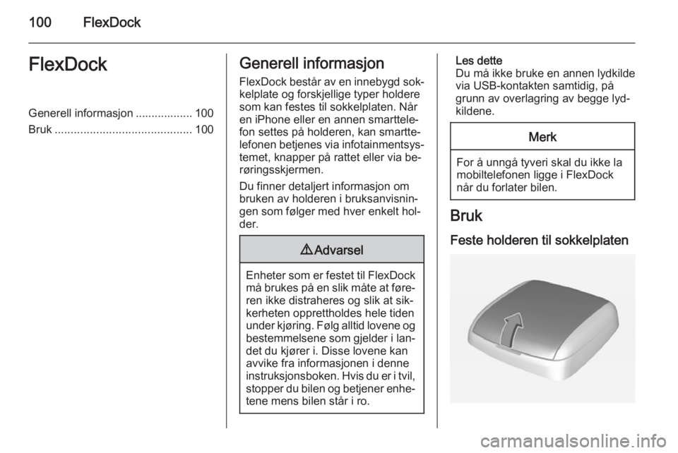 OPEL CORSA 2015  Brukerhåndbok for infotainmentsystem 100FlexDockFlexDockGenerell informasjon .................. 100
Bruk ........................................... 100Generell informasjon
FlexDock består av en innebygd sok‐ kelplate og forskjellige 