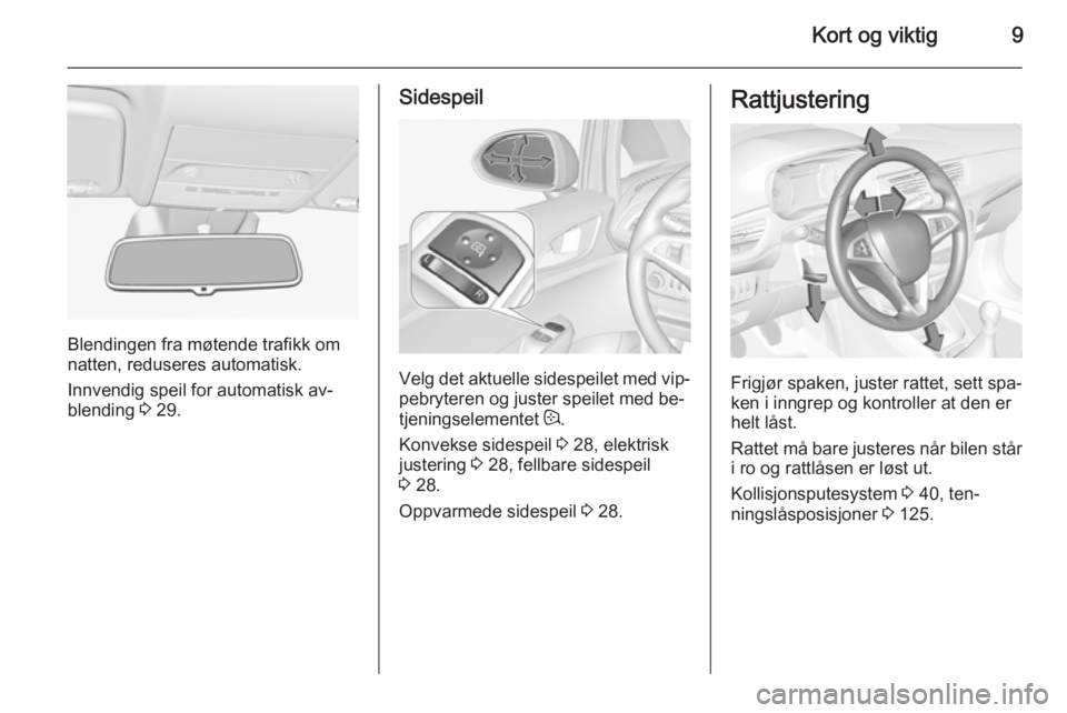 OPEL CORSA 2015  Instruksjonsbok Kort og viktig9
Blendingen fra møtende trafikk om
natten, reduseres automatisk.
Innvendig speil for automatisk av‐
blending  3 29.
Sidespeil
Velg det aktuelle sidespeilet med vip‐
pebryteren og j