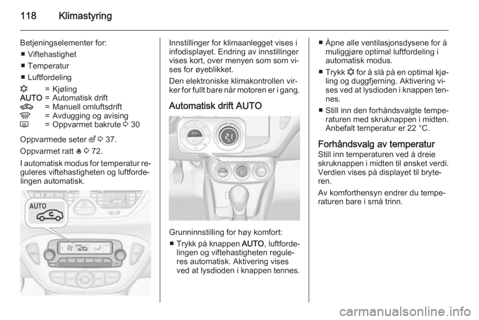 OPEL CORSA 2015 Instruksjonsbok 118Klimastyring
Betjeningselementer for:■ Viftehastighet
■ Temperatur
■ Luftfordelingn=KjølingAUTO=Automatisk drift4=Manuell omluftsdriftV=Avdugging og avisingÜ=Oppvarmet bakrute 3 30
Oppvarm OPEL CORSA 2015 Instruksjonsbok 118Klimastyring
Betjeningselementer for:■ Viftehastighet
■ Temperatur
■ Luftfordelingn=KjølingAUTO=Automatisk drift4=Manuell omluftsdriftV=Avdugging og avisingÜ=Oppvarmet bakrute 3 30
Oppvarm