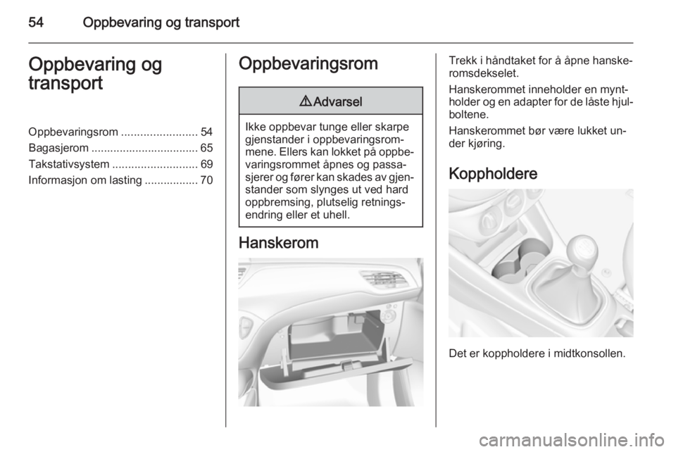 OPEL CORSA 2015 Instruksjonsbok 54Oppbevaring og transportOppbevaring og
transportOppbevaringsrom ........................54
Bagasjerom .................................. 65
Takstativsystem ........................... 69
Informasjon OPEL CORSA 2015 Instruksjonsbok 54Oppbevaring og transportOppbevaring og
transportOppbevaringsrom ........................54
Bagasjerom .................................. 65
Takstativsystem ........................... 69
Informasjon
