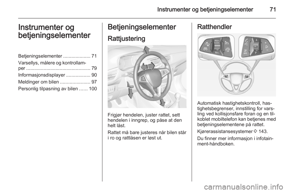OPEL CORSA 2015 Instruksjonsbok Instrumenter og betjeningselementer71Instrumenter og
betjeningselementerBetjeningselementer ....................71
Varsellys, målere og kontrollam‐ per ............................................. OPEL CORSA 2015 Instruksjonsbok Instrumenter og betjeningselementer71Instrumenter og
betjeningselementerBetjeningselementer ....................71
Varsellys, målere og kontrollam‐ per .............................................