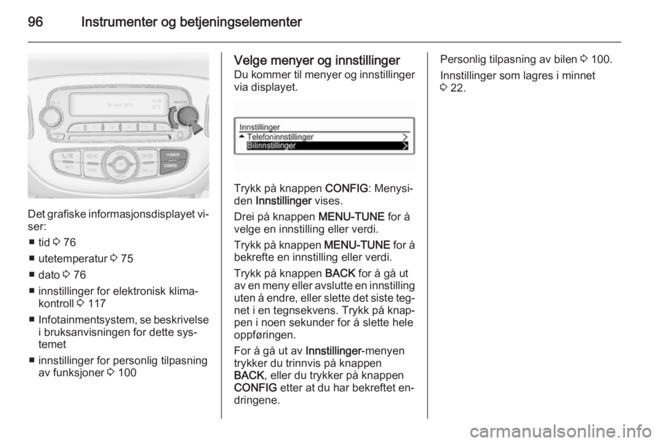 OPEL CORSA 2015 Instruksjonsbok 96Instrumenter og betjeningselementer
Det grafiske informasjonsdisplayet vi‐
ser:
■ tid 3 76
■ utetemperatur 3 75
■ dato 3 76
■ innstillinger for elektronisk klima‐ kontroll 3 117
■ OPEL CORSA 2015 Instruksjonsbok 96Instrumenter og betjeningselementer
Det grafiske informasjonsdisplayet vi‐
ser:
■ tid 3 76
■ utetemperatur 3 75
■ dato 3 76
■ innstillinger for elektronisk klima‐ kontroll 3 117
■