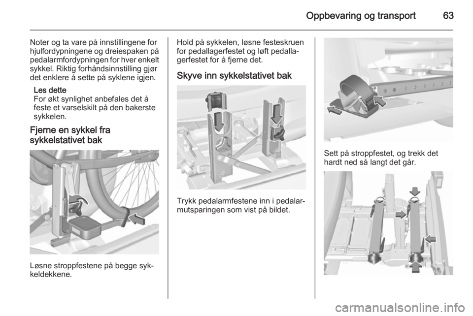 OPEL CORSA 2015.5  Instruksjonsbok Oppbevaring og transport63
Noter og ta vare på innstillingene for
hjulfordypningene og dreiespaken på
pedalarmfordypningen for hver enkelt sykkel. Riktig forhåndsinnstilling gjørdet enklere å set