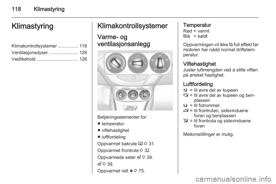 OPEL CORSA 2015.75  Instruksjonsbok 118KlimastyringKlimastyringKlimakontrollsystemer ................ 118
Ventilasjonsdyser ....................... 126 Vedlikehold ................................ 126Klimakontrollsystemer
Varme- og
vent