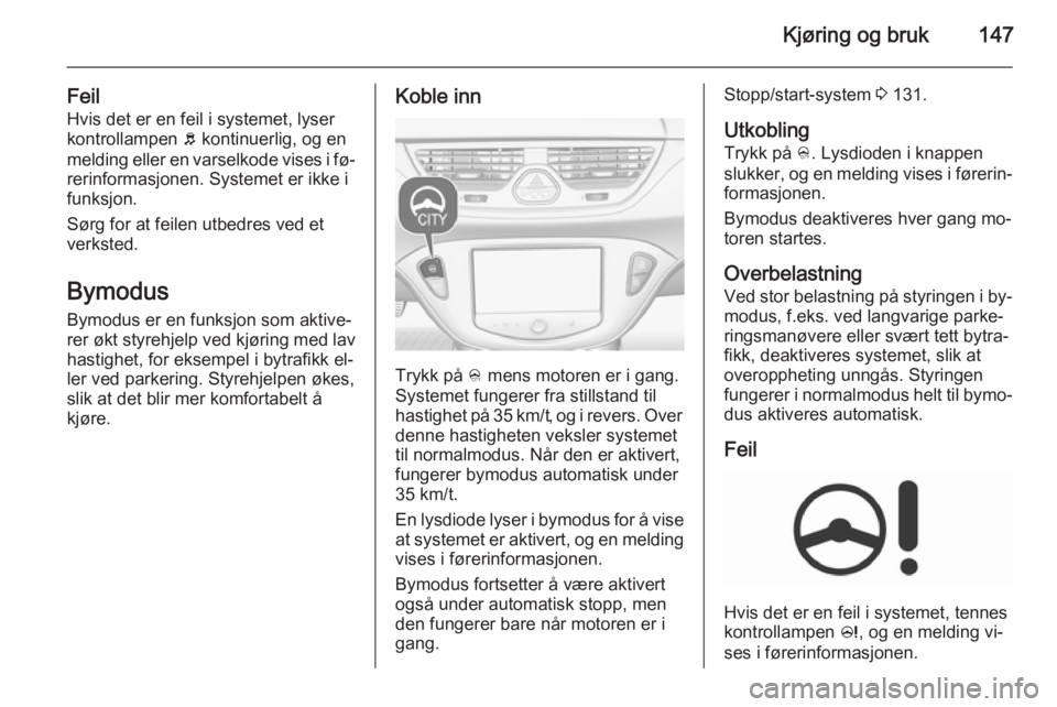OPEL CORSA 2015.75 Instruksjonsbok Kjøring og bruk147
FeilHvis det er en feil i systemet, lyser
kontrollampen b kontinuerlig, og en
melding eller en varselkode vises i fø‐
rerinformasjonen. Systemet er ikke i
funksjon.
Sørg for a OPEL CORSA 2015.75 Instruksjonsbok Kjøring og bruk147
FeilHvis det er en feil i systemet, lyser
kontrollampen b kontinuerlig, og en
melding eller en varselkode vises i fø‐
rerinformasjonen. Systemet er ikke i
funksjon.
Sørg for a