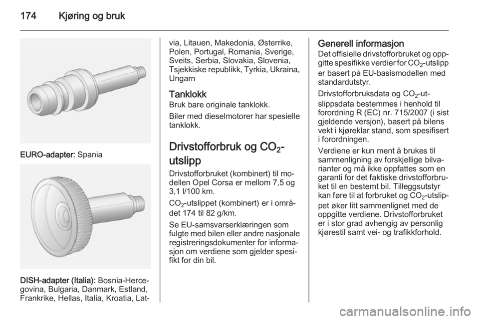 OPEL CORSA 2015.75 Instruksjonsbok 174Kjøring og bruk
EURO-adapter: Spania
DISH-adapter (Italia): Bosnia-Herce‐
govina, Bulgaria, Danmark, Estland,
Frankrike, Hellas, Italia, Kroatia, Lat‐
via, Litauen, Makedonia, Østerrike,
Pol OPEL CORSA 2015.75 Instruksjonsbok 174Kjøring og bruk
EURO-adapter: Spania
DISH-adapter (Italia): Bosnia-Herce‐
govina, Bulgaria, Danmark, Estland,
Frankrike, Hellas, Italia, Kroatia, Lat‐
via, Litauen, Makedonia, Østerrike,
Pol