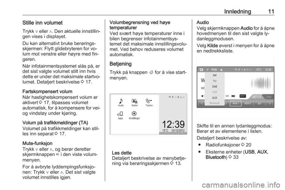 OPEL CORSA 2016  Brukerhåndbok for infotainmentsystem Innledning11Stille inn volumetTrykk  ∨ eller  ∧. Den aktuelle innstillin‐
gen vises i displayet.
Du kan alternativt bruke berørings‐ skjermen: Flytt glidebryteren for vo‐
lum mot venstre el