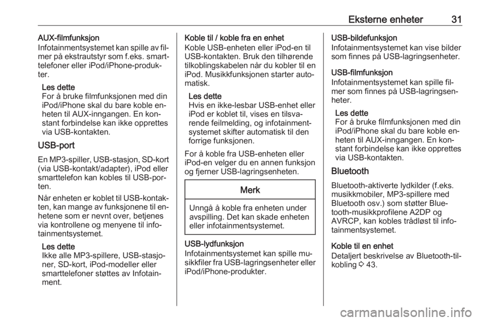 OPEL CORSA 2016  Brukerhåndbok for infotainmentsystem Eksterne enheter31AUX-filmfunksjon
Infotainmentsystemet kan spille av fil‐
mer på ekstrautstyr som  f.eks. smart‐
telefoner eller iPod/iPhone-produk‐ ter.
Les dette
For å bruke filmfunksjonen 