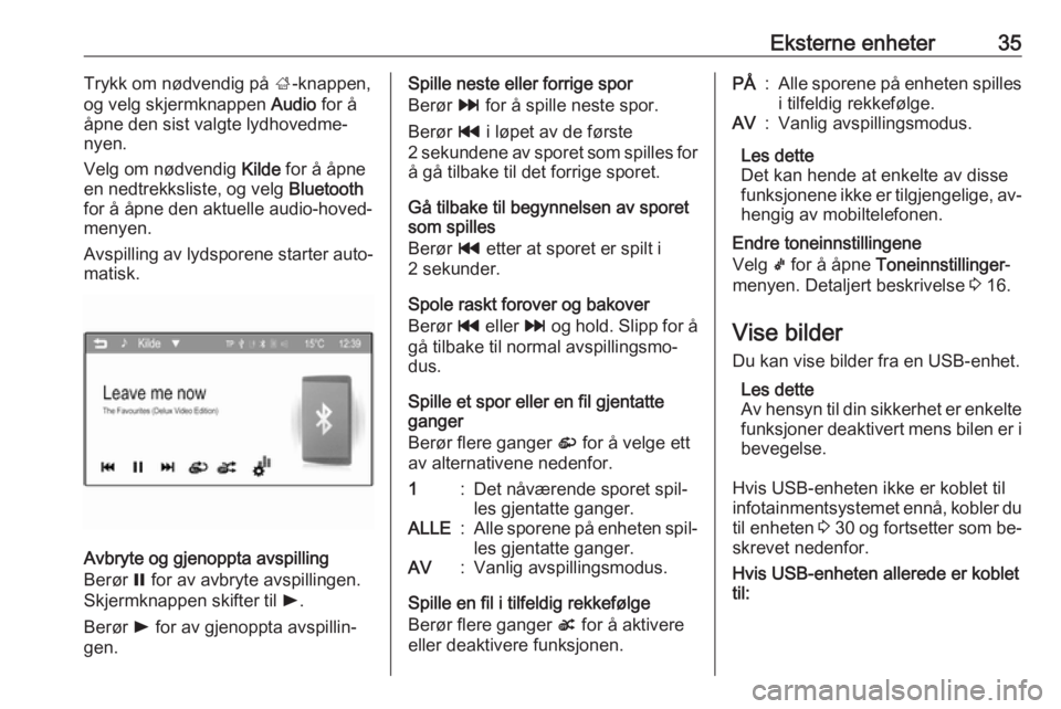 OPEL CORSA 2016  Brukerhåndbok for infotainmentsystem Eksterne enheter35Trykk om nødvendig på ;-knappen,
og velg skjermknappen  Audio for å
åpne den sist valgte lydhovedme‐
nyen.
Velg om nødvendig  Kilde for å åpne
en nedtrekksliste, og velg  Bl