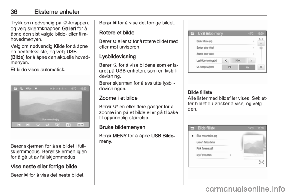 OPEL CORSA 2016  Brukerhåndbok for infotainmentsystem 36Eksterne enheterTrykk om nødvendig på ;-knappen,
og velg skjermknappen  Galleri for å
åpne den sist valgte bilde- eller film‐
hovedmenyen.
Velg om nødvendig  Kilde for å åpne
en nedtrekksli