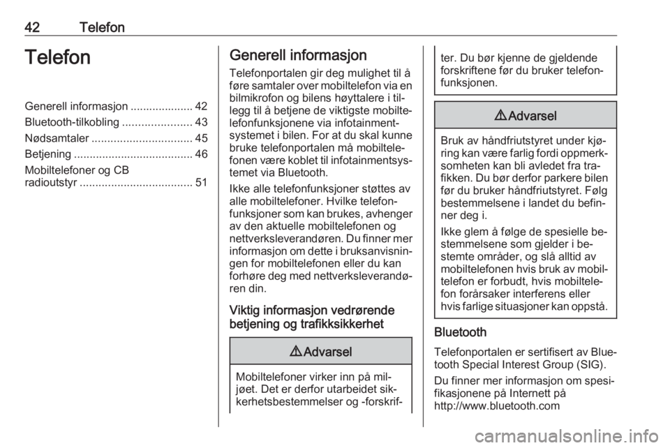 OPEL CORSA 2016  Brukerhåndbok for infotainmentsystem 42TelefonTelefonGenerell informasjon .................... 42
Bluetooth-tilkobling ......................43
Nødsamtaler ................................ 45
Betjening ..................................