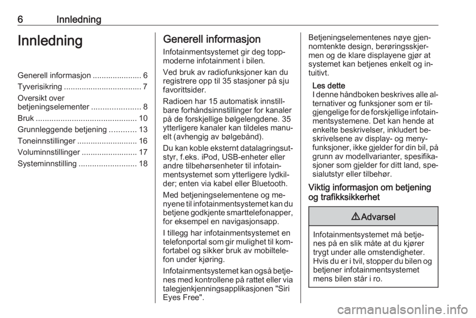 OPEL CORSA 2016  Brukerhåndbok for infotainmentsystem 6InnledningInnledningGenerell informasjon ...................... 6Tyverisikring ................................... 7
Oversikt over
betjeningselementer ......................8
Bruk ...................