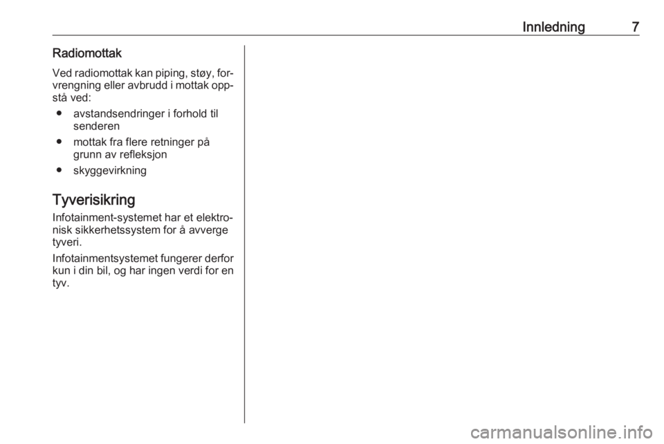 OPEL CORSA 2016  Brukerhåndbok for infotainmentsystem Innledning7RadiomottakVed radiomottak kan piping, støy, for‐
vrengning eller avbrudd i mottak opp‐ stå ved:
● avstandsendringer i forhold til senderen
● mottak fra flere retninger på grunn 