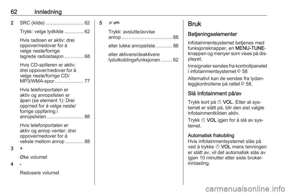 OPEL CORSA 2016 Brukerhåndbok for infotainmentsystem 62Innledning2SRC (kilde) ............................ 62
Trykk: velge lydkilde .............. 62
Hvis radioen er aktiv: drei
oppover/nedover for å
velge neste/forrige
lagrede radiostasjon ........... OPEL CORSA 2016 Brukerhåndbok for infotainmentsystem 62Innledning2SRC (kilde) ............................ 62
Trykk: velge lydkilde .............. 62
Hvis radioen er aktiv: drei
oppover/nedover for å
velge neste/forrige
lagrede radiostasjon ...........