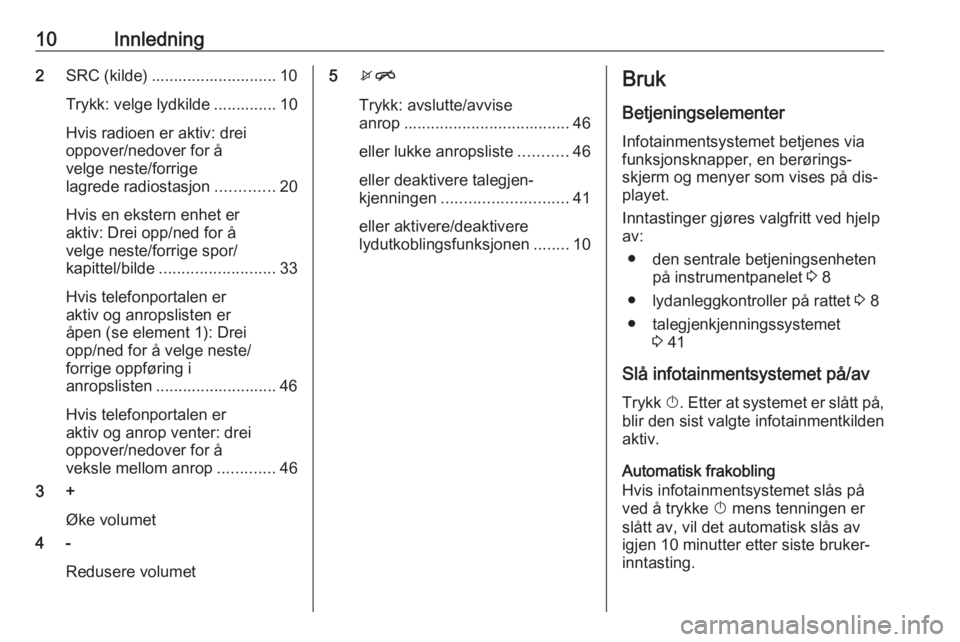 OPEL CORSA 2016  Brukerhåndbok for infotainmentsystem 10Innledning2SRC (kilde) ............................ 10
Trykk: velge lydkilde .............. 10
Hvis radioen er aktiv: drei
oppover/nedover for å
velge neste/forrige
lagrede radiostasjon ...........