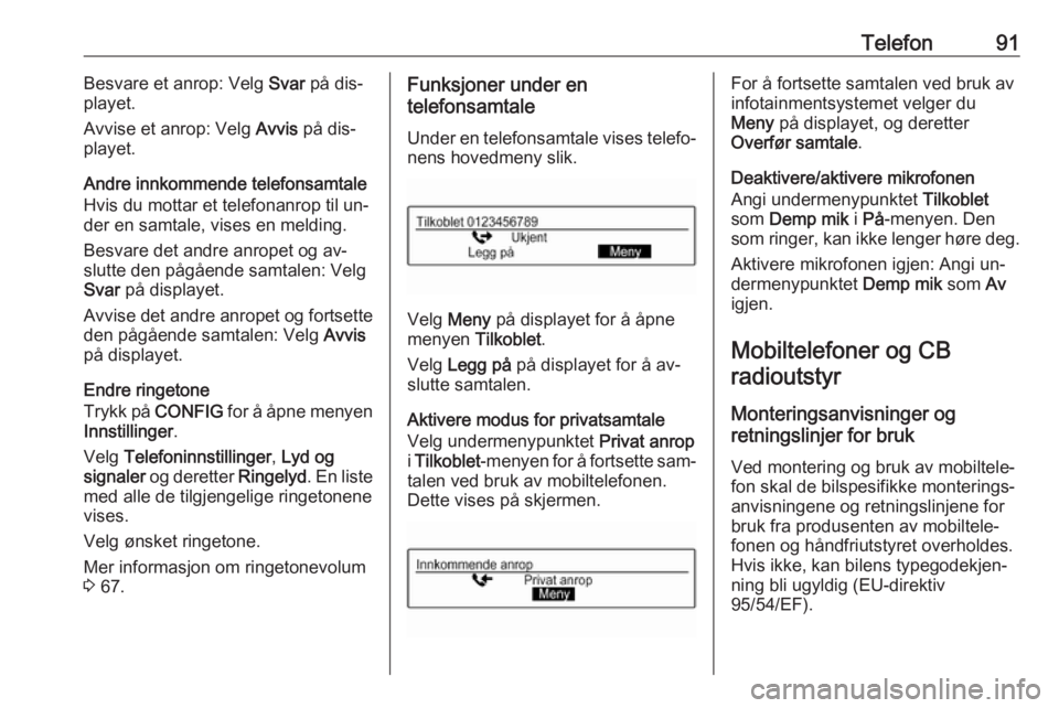 OPEL CORSA 2016 Brukerhåndbok for infotainmentsystem Telefon91Besvare et anrop: Velg Svar på dis‐
playet.
Avvise et anrop: Velg Avvis på dis‐
playet.
Andre innkommende telefonsamtale
Hvis du mottar et telefonanrop til un‐
der en samtale, vises OPEL CORSA 2016 Brukerhåndbok for infotainmentsystem Telefon91Besvare et anrop: Velg Svar på dis‐
playet.
Avvise et anrop: Velg Avvis på dis‐
playet.
Andre innkommende telefonsamtale
Hvis du mottar et telefonanrop til un‐
der en samtale, vises