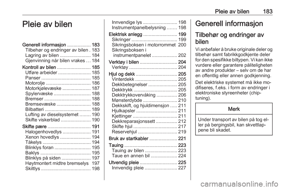 OPEL CORSA 2016  Instruksjonsbok Pleie av bilen183Pleie av bilenGenerell informasjon..................183
Tilbehør og endringer av bilen . 183
Lagring av bilen .......................184
Gjenvinning når bilen vrakes ...184
Kontroll
