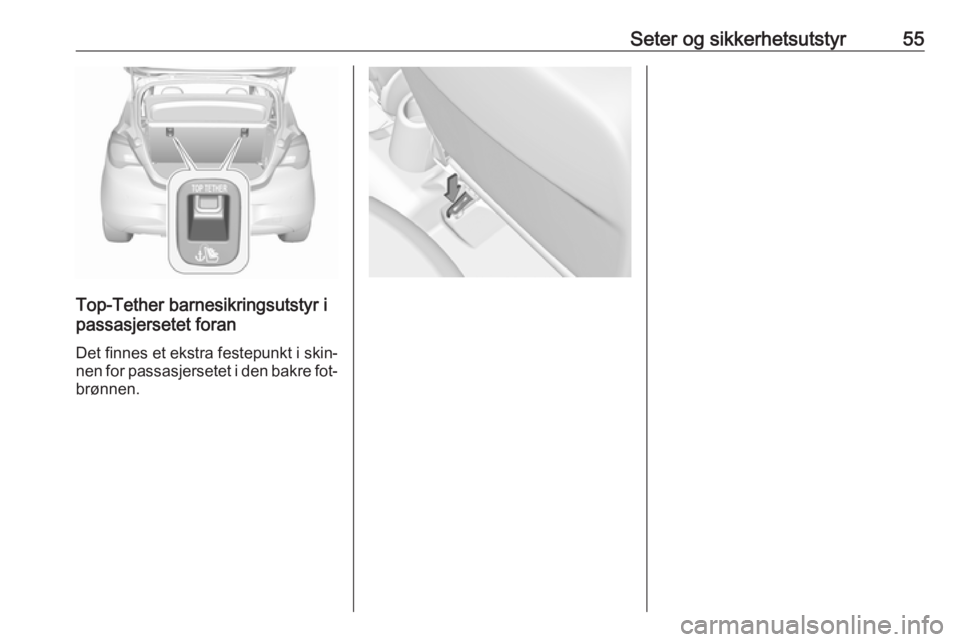 OPEL CORSA 2016  Instruksjonsbok Seter og sikkerhetsutstyr55
Top-Tether barnesikringsutstyr i
passasjersetet foran
Det finnes et ekstra festepunkt i skin‐
nen for passasjersetet i den bakre fot‐
brønnen. 