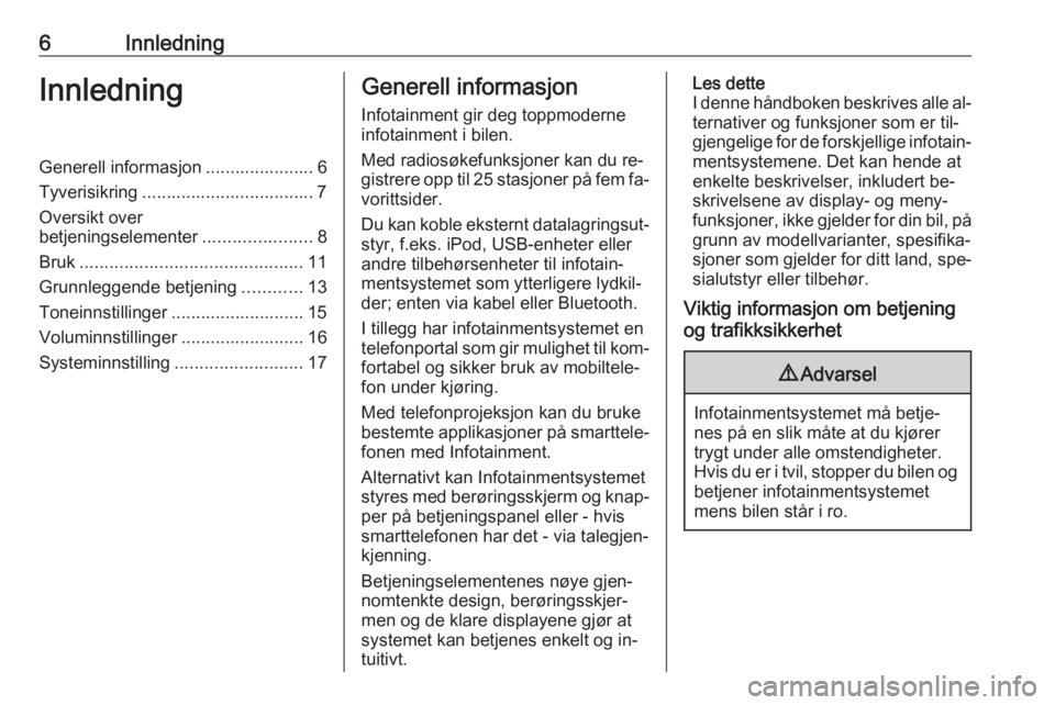 OPEL CORSA 2016.5 Brukerhåndbok for infotainmentsystem 6InnledningInnledningGenerell informasjon ...................... 6Tyverisikring ................................... 7
Oversikt over
betjeningselementer ......................8
Bruk ................... OPEL CORSA 2016.5 Brukerhåndbok for infotainmentsystem 6InnledningInnledningGenerell informasjon ...................... 6Tyverisikring ................................... 7
Oversikt over
betjeningselementer ......................8
Bruk ...................